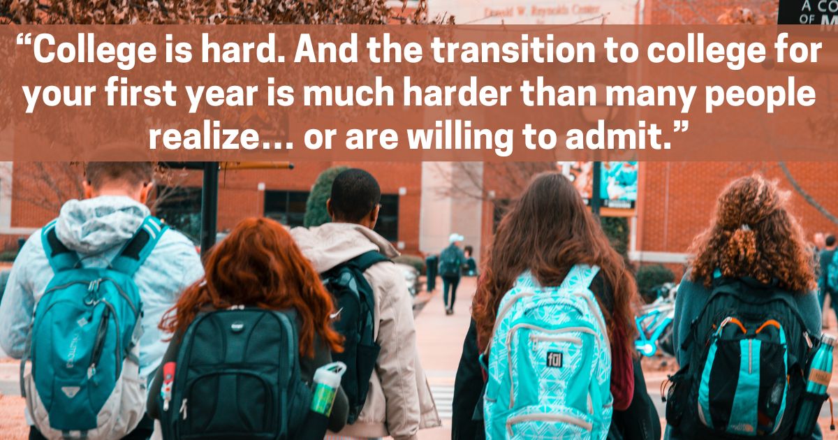 College students walking on campus with overlaid quote: “College is hard. And the transition to college for your first year is much harder than many people realize.” – Dr. Tracy Brottem